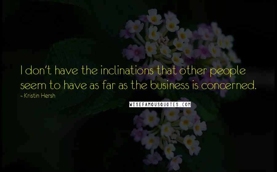 Kristin Hersh Quotes: I don't have the inclinations that other people seem to have as far as the business is concerned.