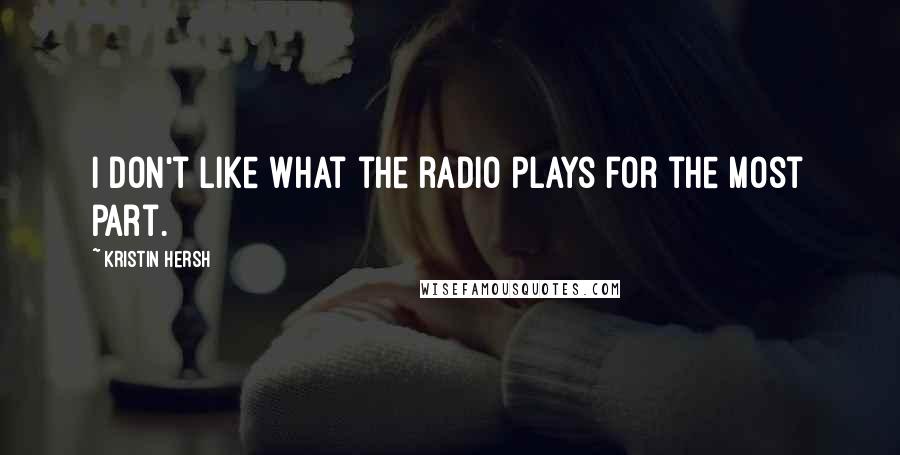 Kristin Hersh Quotes: I don't like what the radio plays for the most part.