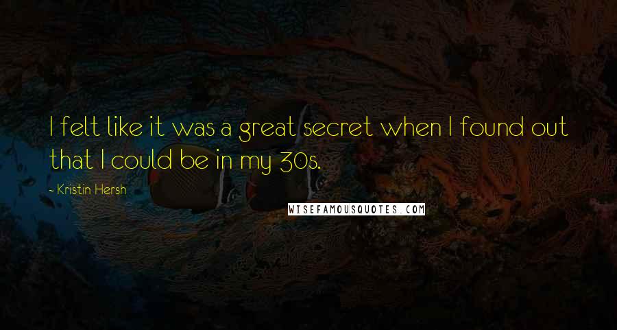 Kristin Hersh Quotes: I felt like it was a great secret when I found out that I could be in my 30s.