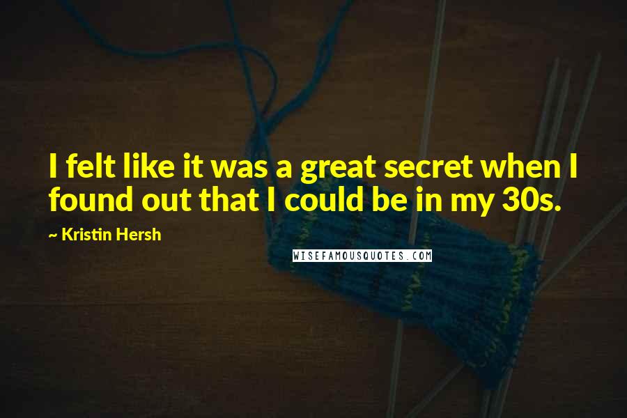 Kristin Hersh Quotes: I felt like it was a great secret when I found out that I could be in my 30s.