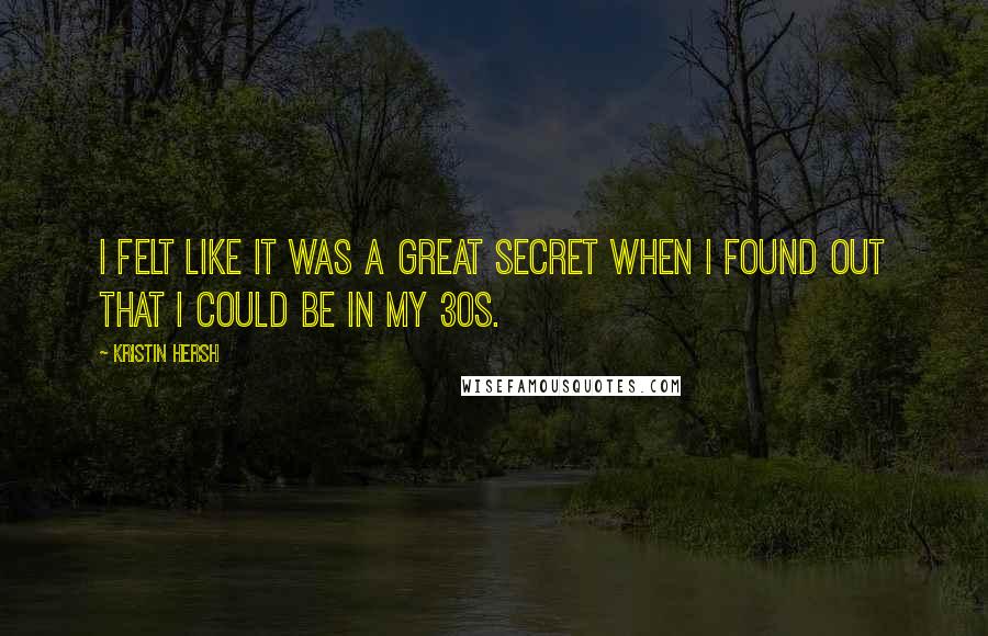 Kristin Hersh Quotes: I felt like it was a great secret when I found out that I could be in my 30s.