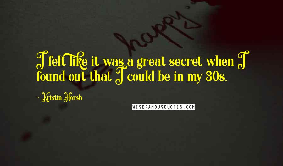 Kristin Hersh Quotes: I felt like it was a great secret when I found out that I could be in my 30s.