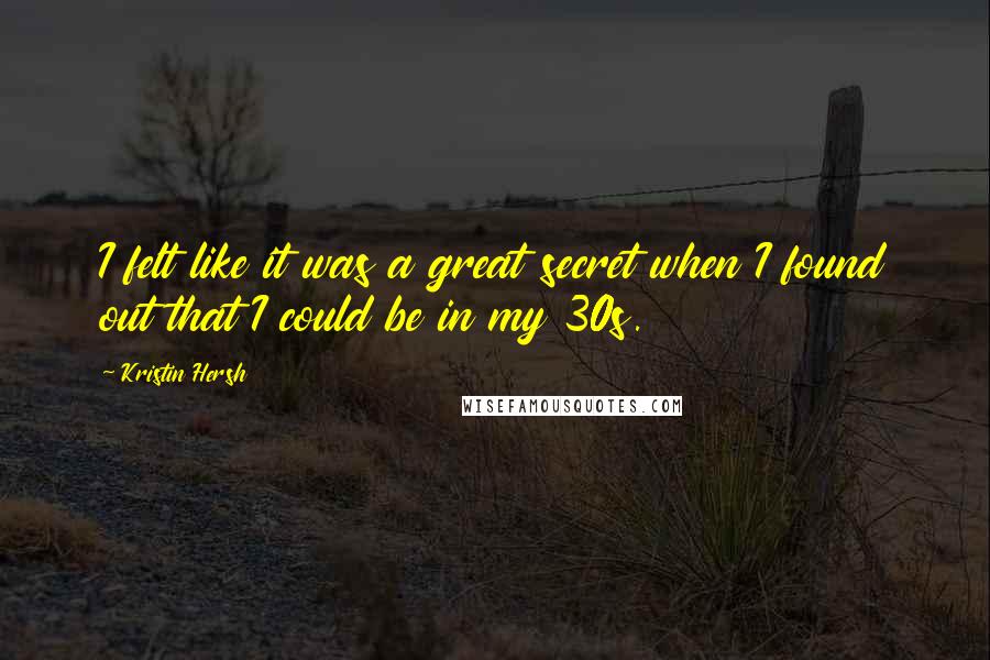 Kristin Hersh Quotes: I felt like it was a great secret when I found out that I could be in my 30s.