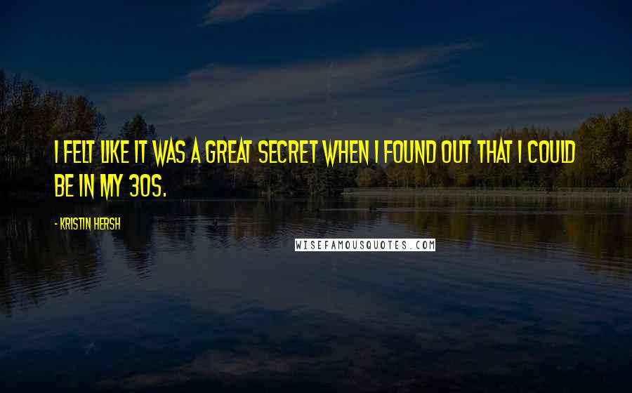 Kristin Hersh Quotes: I felt like it was a great secret when I found out that I could be in my 30s.