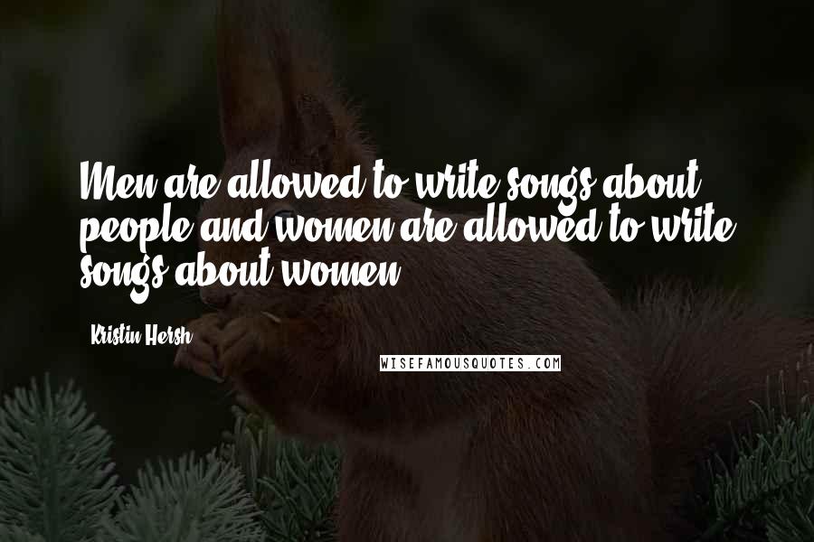 Kristin Hersh Quotes: Men are allowed to write songs about people and women are allowed to write songs about women.