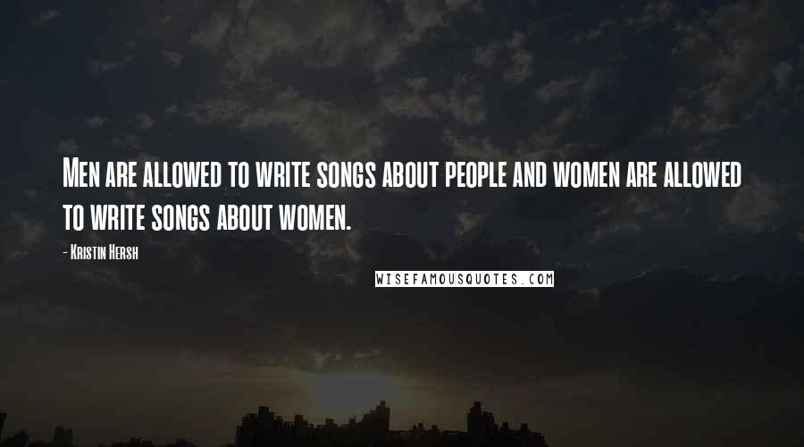 Kristin Hersh Quotes: Men are allowed to write songs about people and women are allowed to write songs about women.