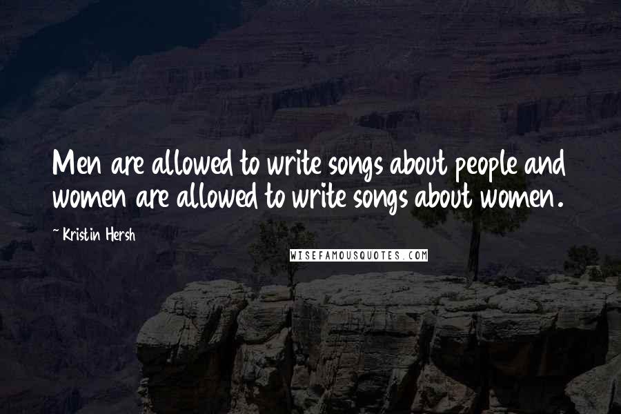 Kristin Hersh Quotes: Men are allowed to write songs about people and women are allowed to write songs about women.