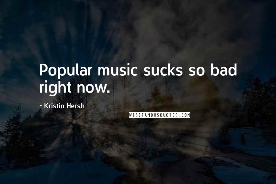 Kristin Hersh Quotes: Popular music sucks so bad right now.