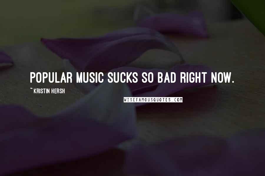 Kristin Hersh Quotes: Popular music sucks so bad right now.