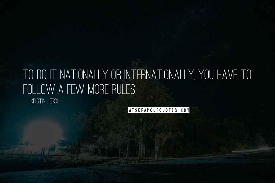 Kristin Hersh Quotes: To do it nationally or internationally, you have to follow a few more rules.