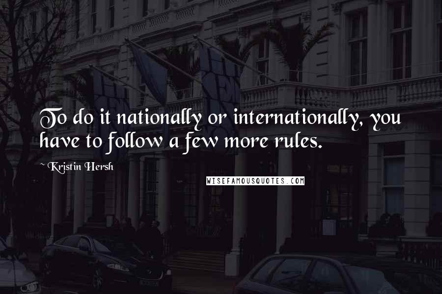 Kristin Hersh Quotes: To do it nationally or internationally, you have to follow a few more rules.