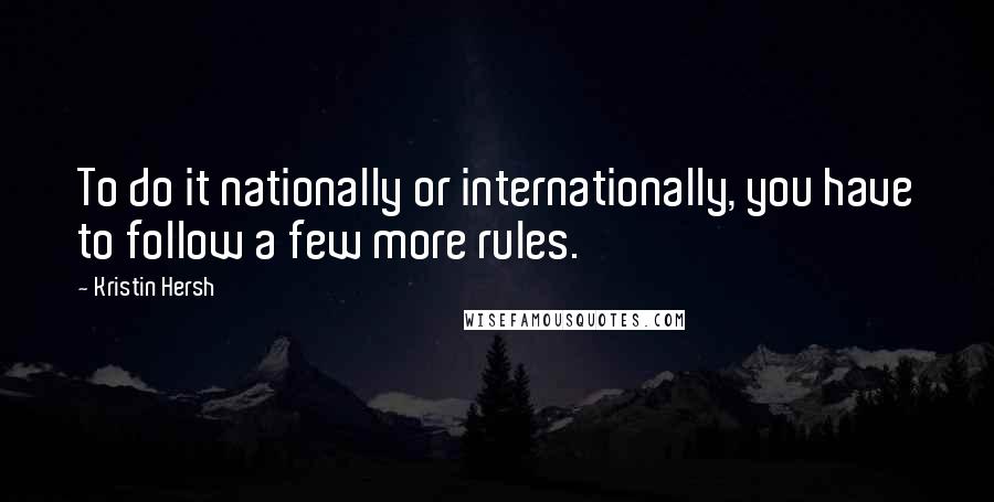 Kristin Hersh Quotes: To do it nationally or internationally, you have to follow a few more rules.