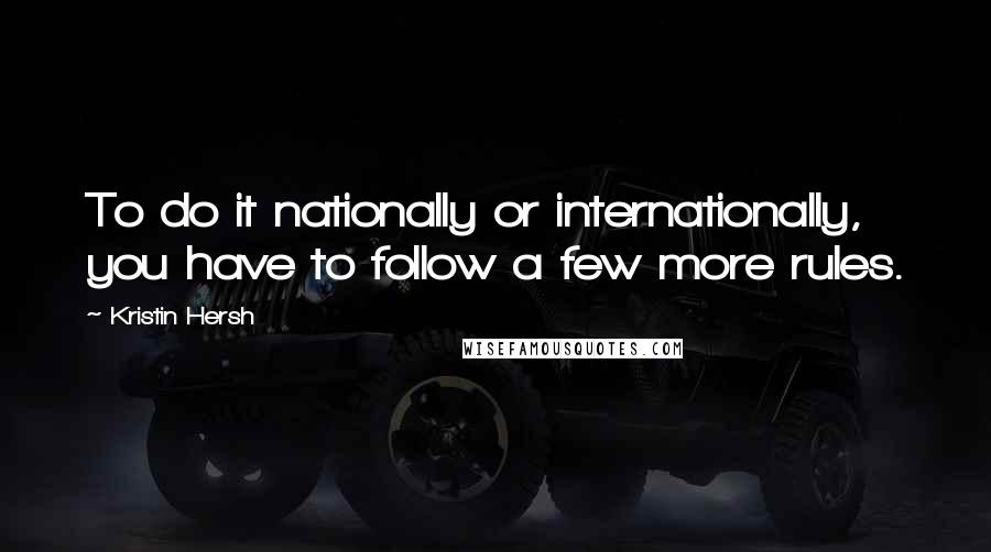Kristin Hersh Quotes: To do it nationally or internationally, you have to follow a few more rules.