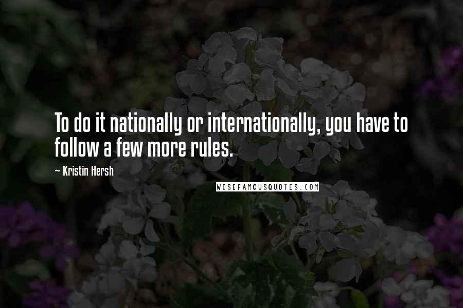 Kristin Hersh Quotes: To do it nationally or internationally, you have to follow a few more rules.