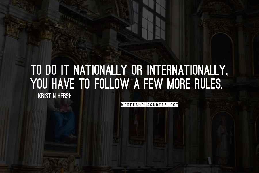 Kristin Hersh Quotes: To do it nationally or internationally, you have to follow a few more rules.