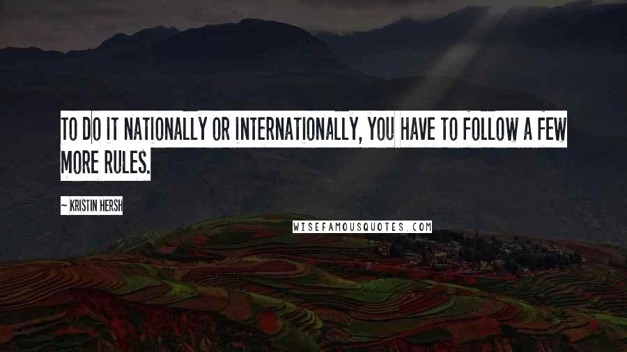 Kristin Hersh Quotes: To do it nationally or internationally, you have to follow a few more rules.