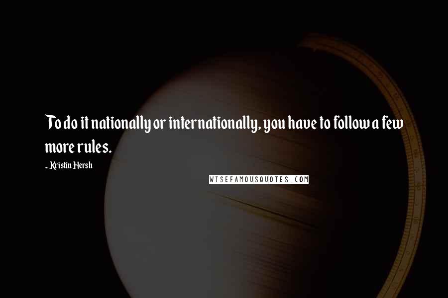 Kristin Hersh Quotes: To do it nationally or internationally, you have to follow a few more rules.