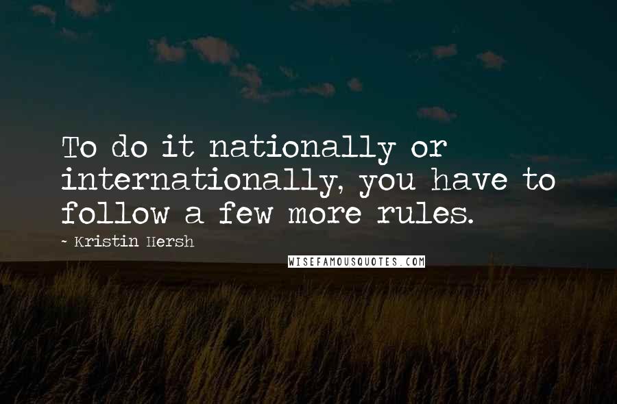 Kristin Hersh Quotes: To do it nationally or internationally, you have to follow a few more rules.