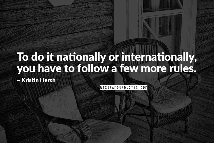 Kristin Hersh Quotes: To do it nationally or internationally, you have to follow a few more rules.