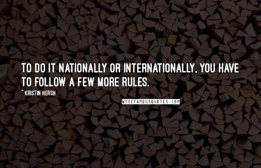 Kristin Hersh Quotes: To do it nationally or internationally, you have to follow a few more rules.