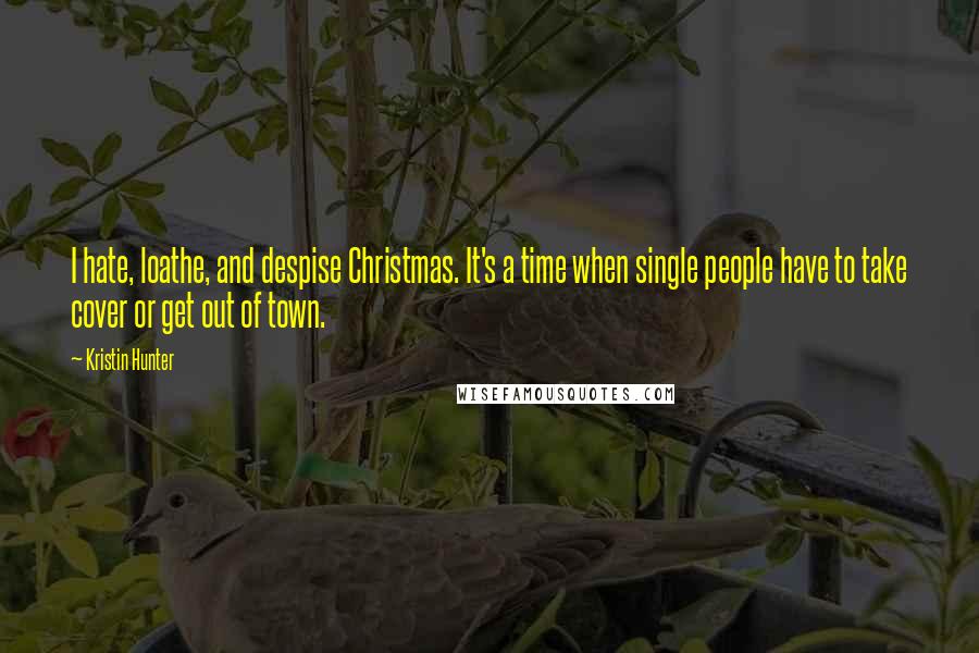 Kristin Hunter Quotes: I hate, loathe, and despise Christmas. It's a time when single people have to take cover or get out of town.