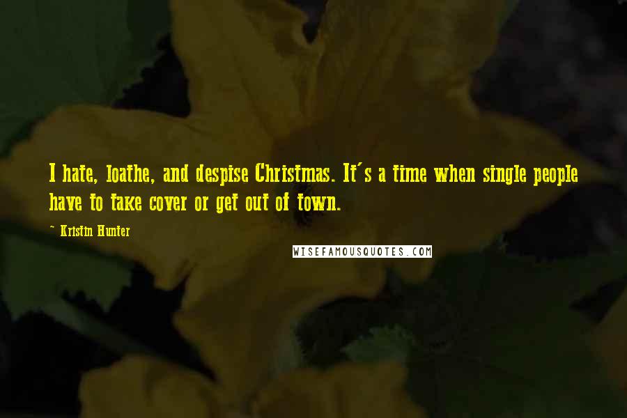 Kristin Hunter Quotes: I hate, loathe, and despise Christmas. It's a time when single people have to take cover or get out of town.