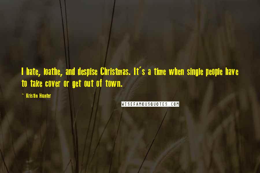 Kristin Hunter Quotes: I hate, loathe, and despise Christmas. It's a time when single people have to take cover or get out of town.