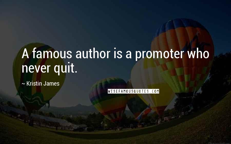 Kristin James Quotes: A famous author is a promoter who never quit.