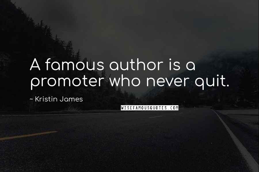 Kristin James Quotes: A famous author is a promoter who never quit.