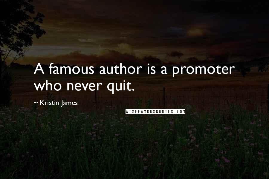 Kristin James Quotes: A famous author is a promoter who never quit.