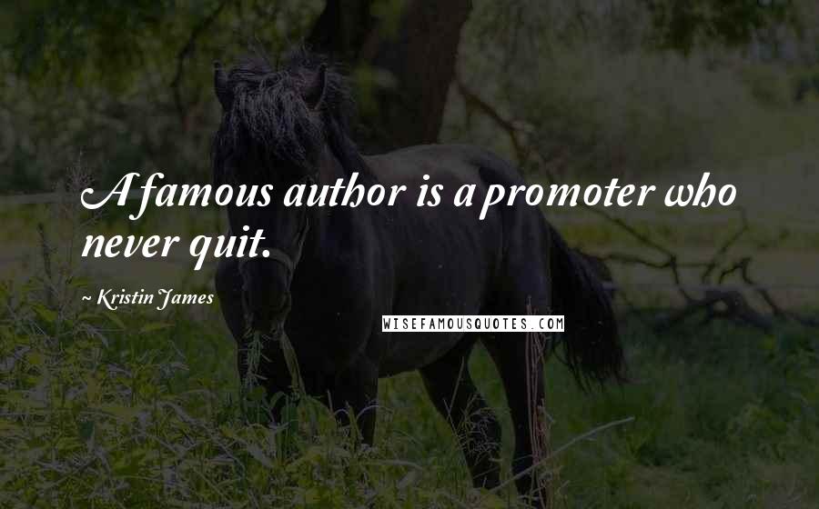 Kristin James Quotes: A famous author is a promoter who never quit.