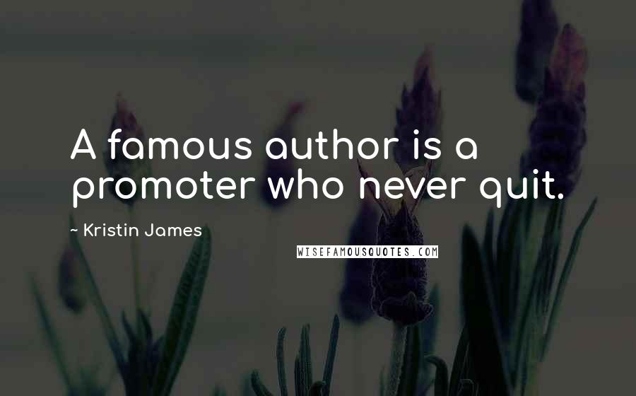 Kristin James Quotes: A famous author is a promoter who never quit.