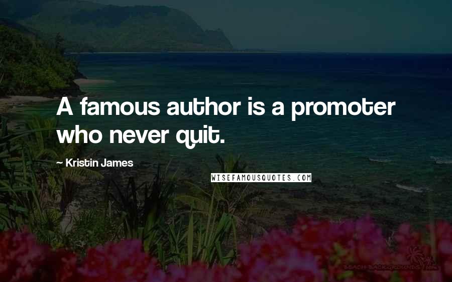 Kristin James Quotes: A famous author is a promoter who never quit.