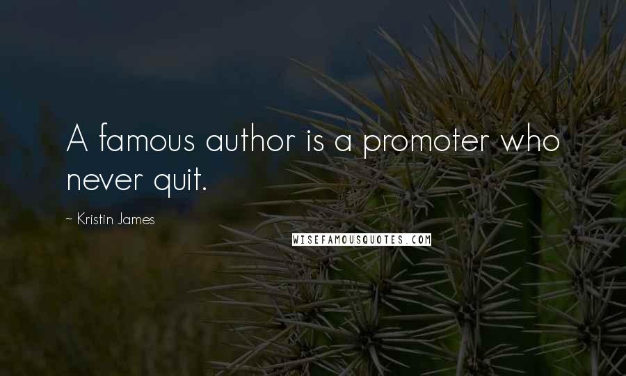 Kristin James Quotes: A famous author is a promoter who never quit.