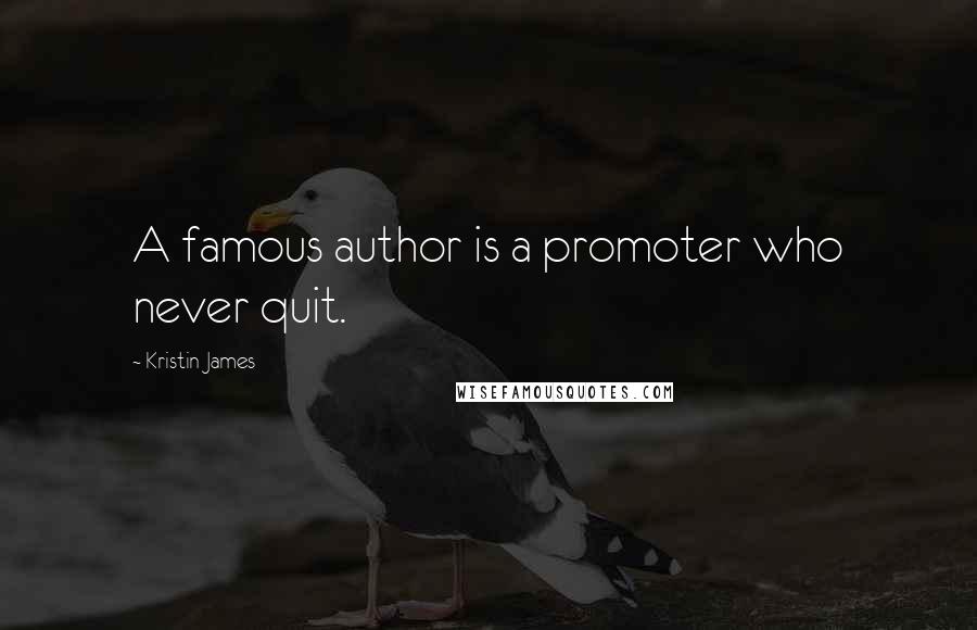 Kristin James Quotes: A famous author is a promoter who never quit.