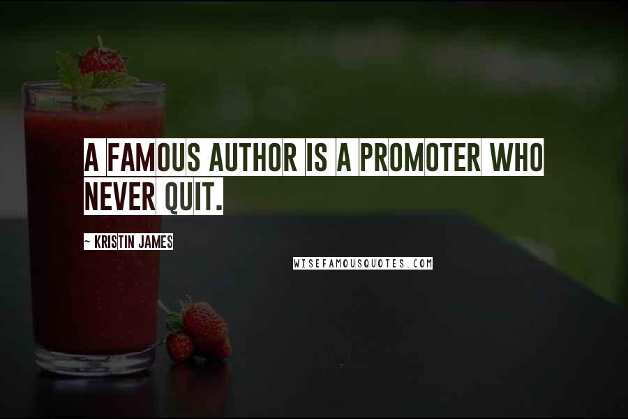 Kristin James Quotes: A famous author is a promoter who never quit.