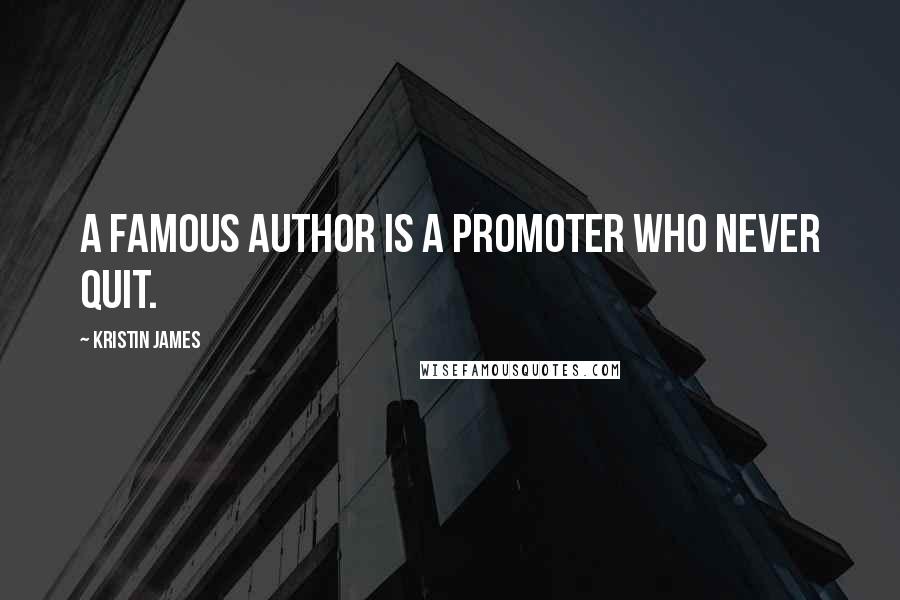 Kristin James Quotes: A famous author is a promoter who never quit.