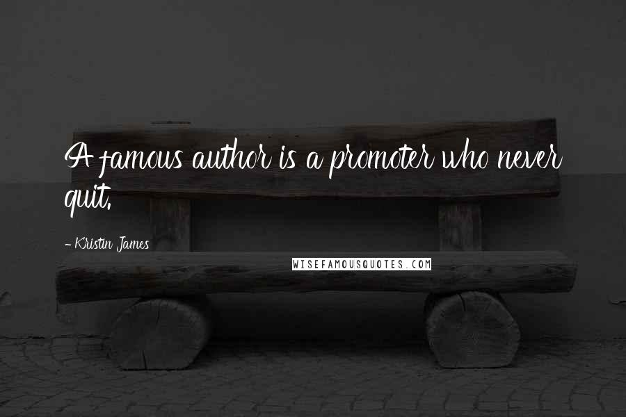 Kristin James Quotes: A famous author is a promoter who never quit.