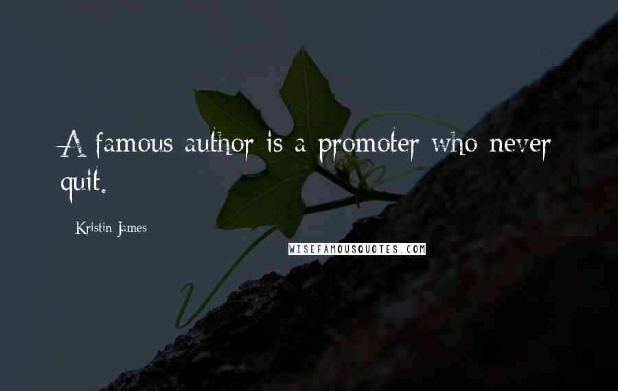 Kristin James Quotes: A famous author is a promoter who never quit.