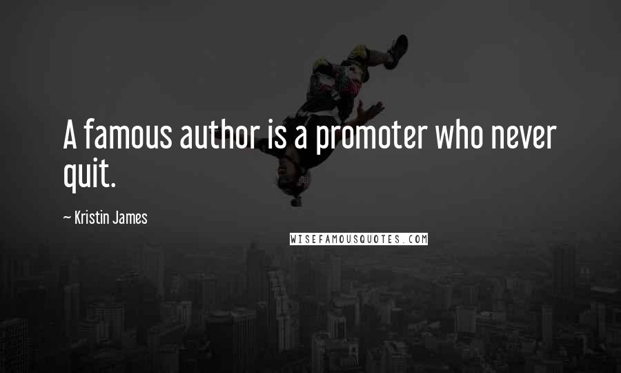 Kristin James Quotes: A famous author is a promoter who never quit.