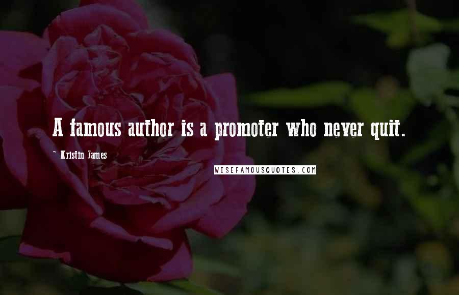 Kristin James Quotes: A famous author is a promoter who never quit.