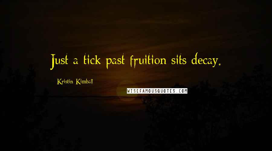 Kristin Kimball Quotes: Just a tick past fruition sits decay.