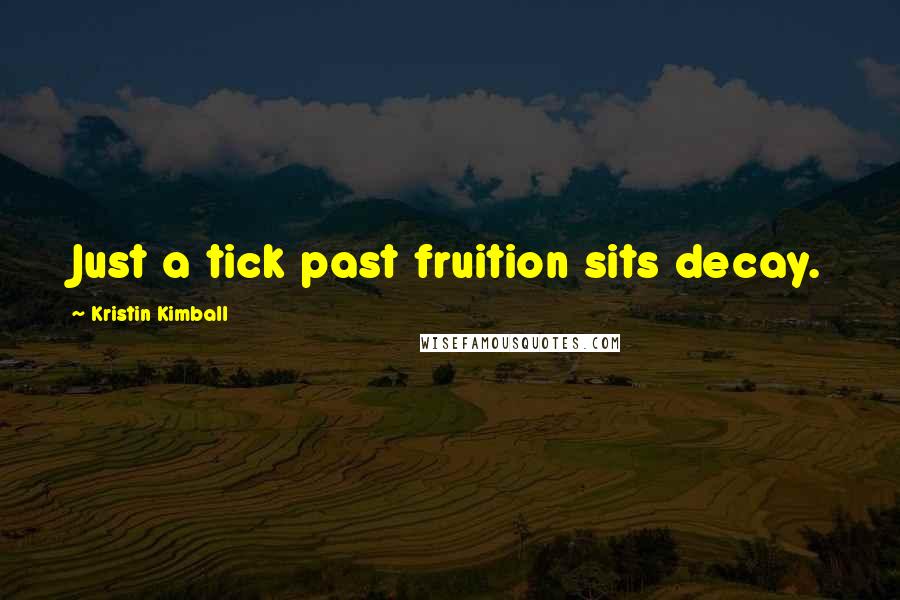 Kristin Kimball Quotes: Just a tick past fruition sits decay.