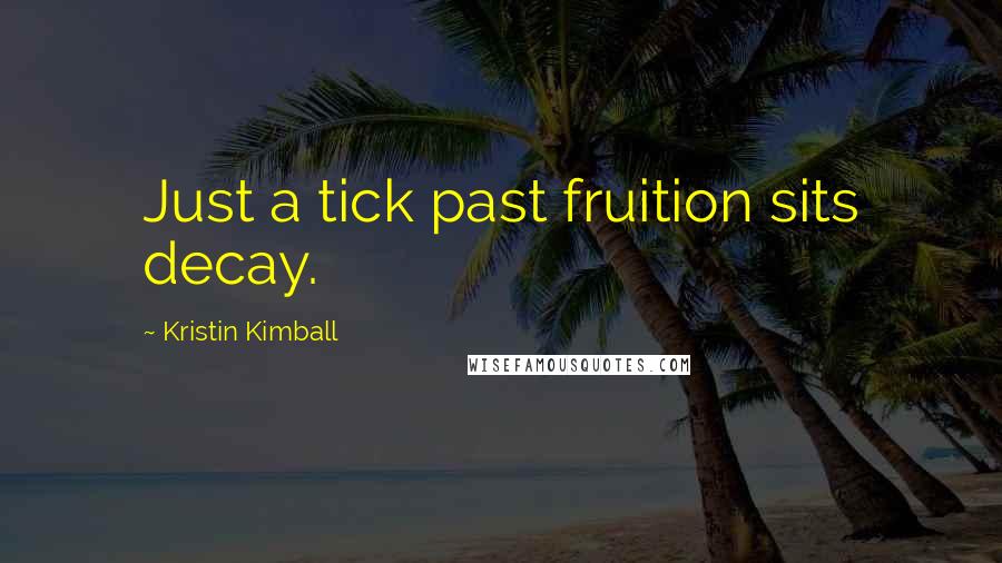 Kristin Kimball Quotes: Just a tick past fruition sits decay.