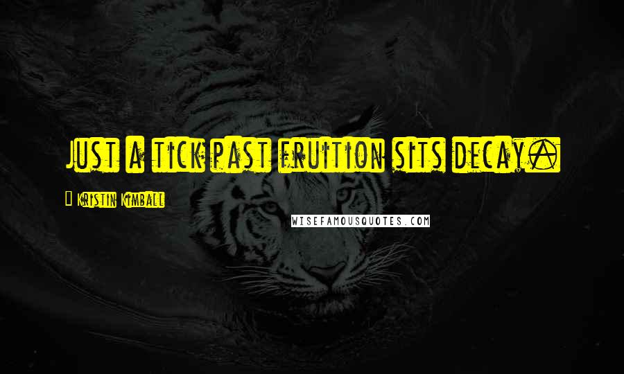 Kristin Kimball Quotes: Just a tick past fruition sits decay.