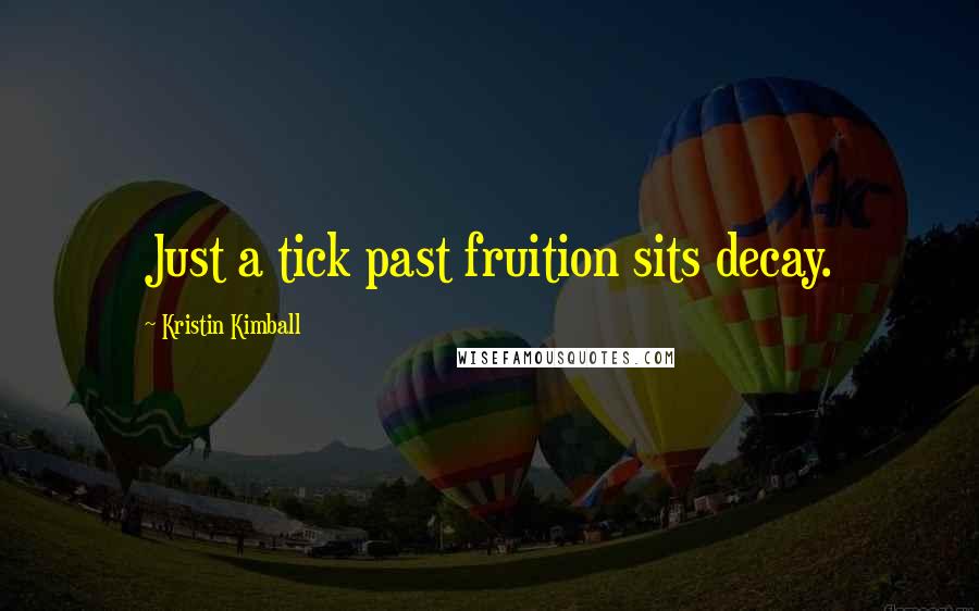 Kristin Kimball Quotes: Just a tick past fruition sits decay.