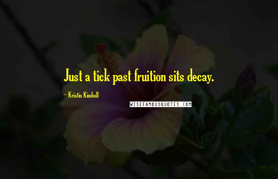 Kristin Kimball Quotes: Just a tick past fruition sits decay.