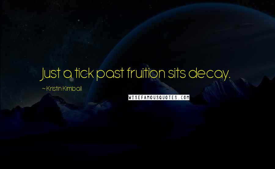 Kristin Kimball Quotes: Just a tick past fruition sits decay.