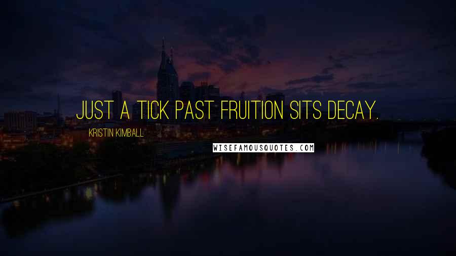 Kristin Kimball Quotes: Just a tick past fruition sits decay.