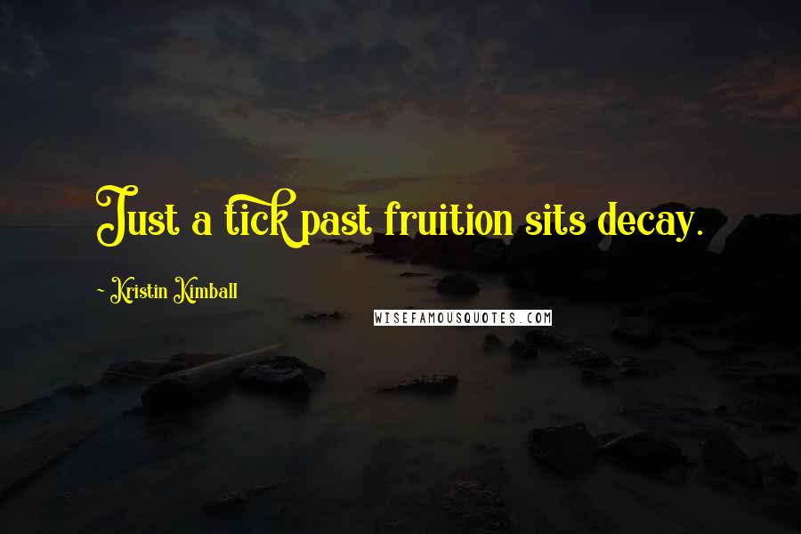 Kristin Kimball Quotes: Just a tick past fruition sits decay.